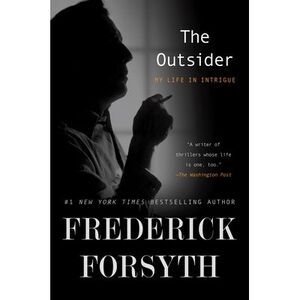 The Outsider: My Life in Intrigue -- Frederick Forsyth